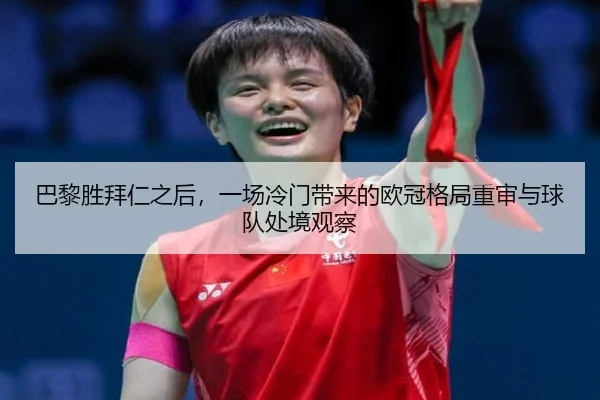 巴黎胜拜仁之后，一场冷门带来的欧冠格局重审与球队处境观察